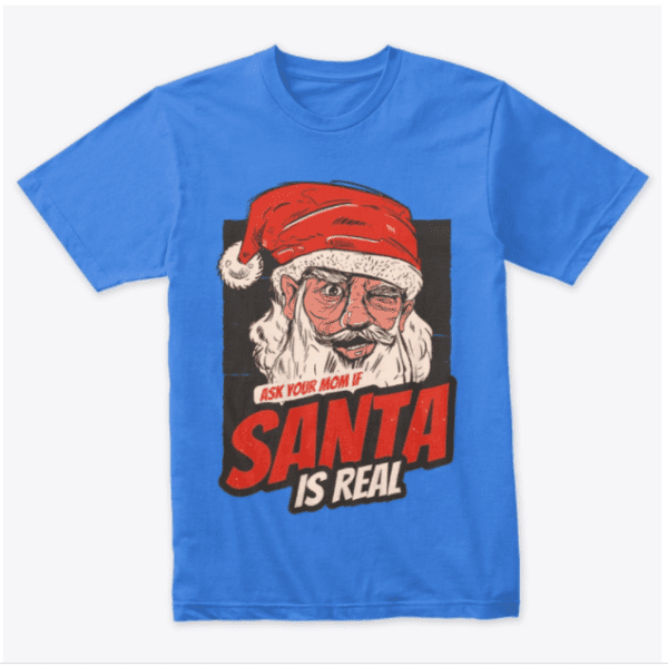 Ask your mom if Santa real 2